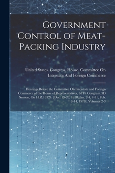 Paperback Government Control of Meat-Packing Industry: Hearings Before the Committee On Interstate and Foreign Commerce of the House of Representatives, 65Th Co Book