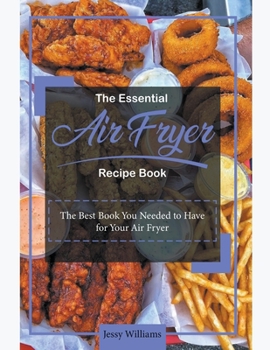The Essential Air Fryer Recipe Book: The Best Book you Needed to Have for your Air Fryer