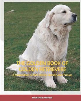 Paperback The Golden Book of Golden Retrievers: A compendium of their History, Raising and Training Book