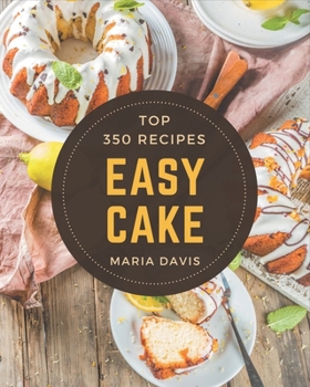 Paperback Top 350 Easy Cake Recipes: An Easy Cake Cookbook You Won't be Able to Put Down Book