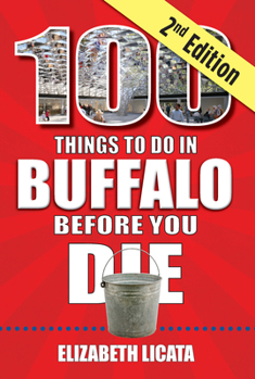 Paperback 100 Things to Do in Buffalo Before You Die, 2nd Edition Book
