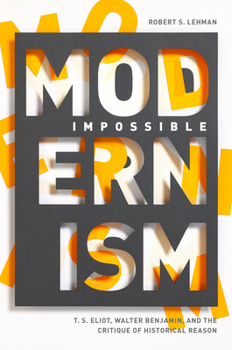 Hardcover Impossible Modernism: T. S. Eliot, Walter Benjamin, and the Critique of Historical Reason Book