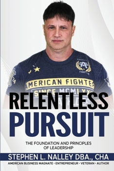 Relentless Pursuit: The Foundation And Principles Of Leadership