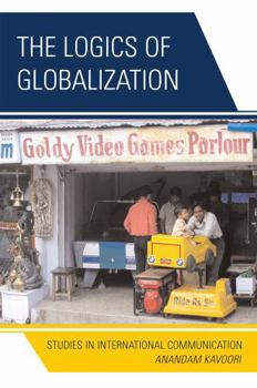 Paperback The Logics of Globalization: Case Studies in International Communication Book