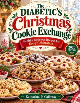 The Diabetic's Christmas Cookie Exchange: Joyful, Blood-Sugar-Friendly Recipes for the Holiday Swap