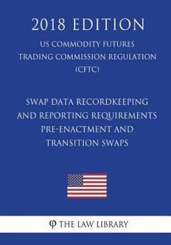 Paperback Swap Data Recordkeeping and Reporting Requirements - Pre-Enactment and Transition Swaps (US Commodity Futures Trading Commission Regulation) (CFTC) (2 Book