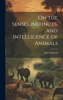 Hardcover On the Senses, instincts, and Intelligence of Animals Book