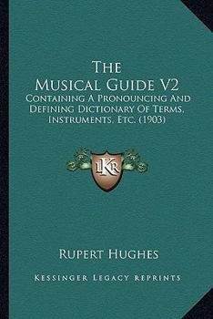 Paperback The Musical Guide V2: Containing A Pronouncing And Defining Dictionary Of Terms, Instruments, Etc. (1903) Book