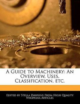 Paperback A Guide to Machinery: An Overview, Uses, Classification, Etc. Book