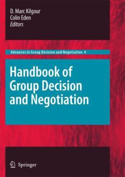 Handbook of Group Decision and Negotiation - Book #4 of the Advances in Group Decision and Negotiation