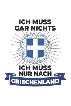 Griechenland Notizbuch: Ich Muss Gar Nichts - Ich Muss Nur Nach Griechenland Reise  / 6x9 Zoll / 120 linierte Seiten (German Edition)