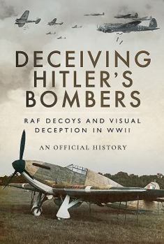 Hardcover Deceiving Hitler's Bombers: RAF Decoys and Visual Deception in WWII Book