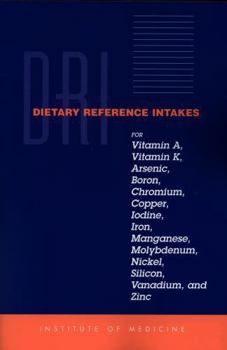 Dietary Reference Intakes for Vitamin A, Vitamin K, Arsenic, Boron, Chromium, Copper, Iodine, Iron, Manganese, Molybdenum, Nickel, Silicon, Vanadium, and Zinc