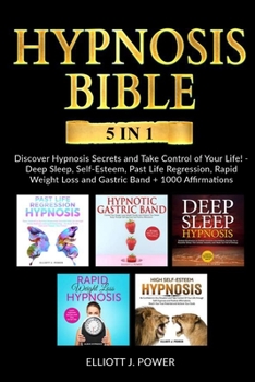 Paperback Hypnosis Bible - 5 in 1 Bundle: Discover Hypnosis Secrets and Take Control of Your Life! - Deep Sleep, Self-Esteem, Past Life Regression, Rapid Weight Book