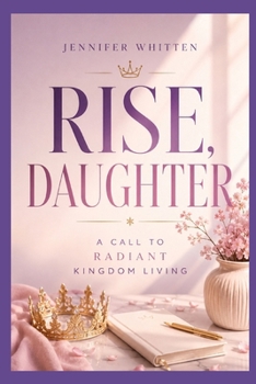 Paperback Rise, Daughter: A Call to Radiant Kingdom Living Book