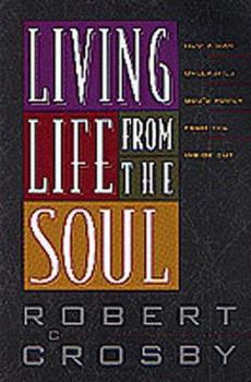 Paperback Living Life from the Soul: How a Man Unleashes God's Power from the Inside Out Book