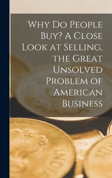 Hardcover Why Do People Buy? A Close Look at Selling, the Great Unsolved Problem of American Business Book