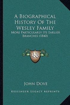 Paperback A Biographical History Of The Wesley Family: More Particularly Its Earlier Branches (1840) Book