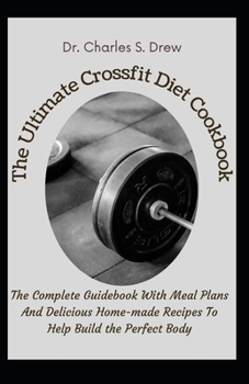 Paperback The Ultimate Crossfit Diet Cookbook: The Complete Guidebook With Meal Plans And Delicious Home-made Recipes To Help Build the Perfect Body Book