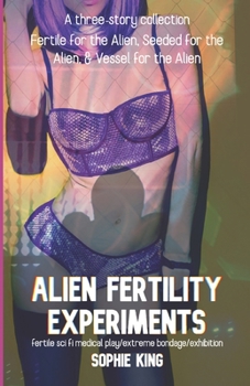 Paperback Alien Fertility Experiments: A Three Story Collection: fertile sci fi medical play/extreme bondage/exhibition Book