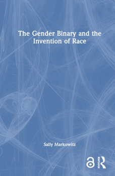 Hardcover The Gender Binary and the Invention of Race Book