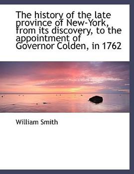 The History of the Late Province of New-York, from Its Discovery, to the Appointment of Governor Col