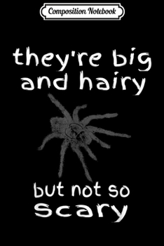 Composition Notebook: Big Hairy Not So Scary Tarantula Men Women Kid Gift  Journal/Notebook Blank Lined Ruled 6x9 100 Pages