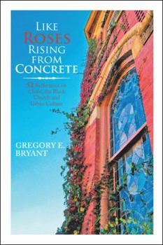 Paperback Like Roses Rising from Concrete: 52 Reflections on Christ, the Black Church and Urban Culture Book