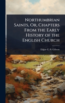 Northumbrian Saints, Or, Chapters From the Early History of the English Church