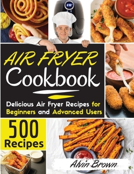 Paperback Air Fryer Cookbook 500: 500+ Delicious Air Fryer Recipes for Beginners and Advanced Users. - March 2021 Edition - Book