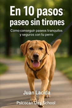 En 10 pasos: paseo sin tirones: Cómo disfrutar de paseos tranquilos y sin tirones con tu perro (Colección “En 10 Pasos”) (Spanish Edition)