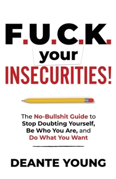 Paperback F.U.C.K. Your Insecurities!: The No-Bullshit Guide to Stop Doubting Yourself, Be Who You Are, and Do What You Want Book