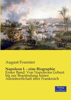Paperback Napoleon I. - eine Biographie: Erster Band: Von Napoleons Geburt bis zur Begründung seiner Alleinherrschaft über Frankreich [German] Book