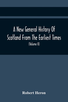 Paperback A New General History Of Scotland From The Earliest Times, To The Aera Of The Abolition Of The Hereditary Jurisdictions Of Subjects In Scotland In The Book