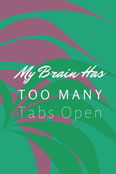 My Brain Has Too Many Tabs Open: Gift For Co Worker, Best Gag Gift, Notebook, Journal, Diary (110 Pages, Lined , 6 x 9)