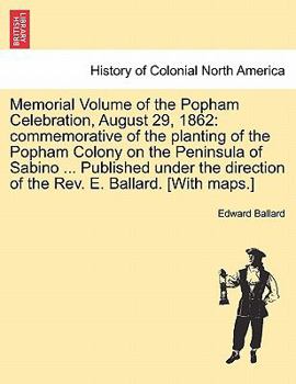 Paperback Memorial Volume of the Popham Celebration, August 29, 1862: Commemorative of the Planting of the Popham Colony on the Peninsula of Sabino ... Publishe Book