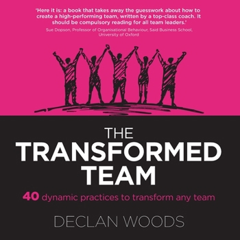 The Transformed Team: 40 Dynamic Practices to Transform any Team
