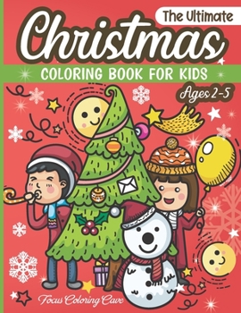 The Ultimate Christmas Coloring Book for Kids Ages 2-5: Fun Children's Christmas Theme Pages to Color including Santa Claus, Reindeer, Snowmen & More!
