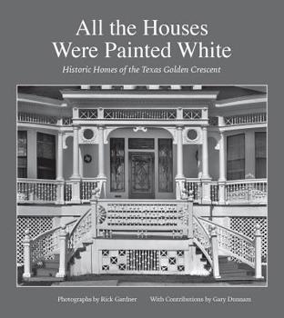 Hardcover All the Houses Were Painted White: Historic Homes of the Texas Golden Crescent Volume 21 Book