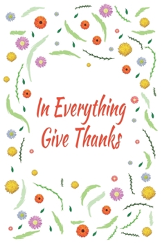 In Everything Give Thanks: 110 Days of Habits & Happy Planner, Self Care Flower Journal, Writing Journal Things I Am Grateful For, Affirmations, Happiness Gift