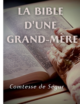 Paperback La Bible d'une grand mère (Ancien et Nouveau Testament): l'Evangile, les Actes des apôtres et l'Ancien Testament racontés pour les enfants par la Comt [French] Book