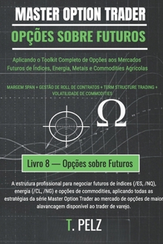 OPÇÕES SOBRE FUTUROS (MASTER OPTION TRADER): Negociação de Opções sobre Futuros de Commodities e Índices (Portuguese Edition)