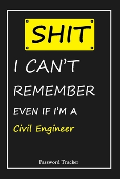 Paperback SHIT! I Can't Remember EVEN IF I'M A Civil Engineer: An Organizer for All Your Passwords and Shity Shit with Unique Touch - Password Tracker - 120 Pag Book