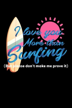 Paperback I Love You More Than Surfing: Composition Lined Notebook Journal Funny Gag Gift For Beach Lovers Book