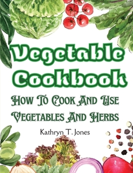 Paperback Vegetable Cookbook: How To Cook And Use Vegetables And Herbs Book