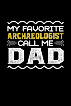 Paperback My Favorite Archaeologist Call Me Dad: Birthday, Retirement, Fathers Day Gift for Archaeologist Dad, Lined Notebook, 6" x 9", 120 Pages Book