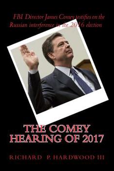 Paperback The COMEY HEARING of 2017: FBI Director James Comey testifies on Russian interference in 2016 election Book