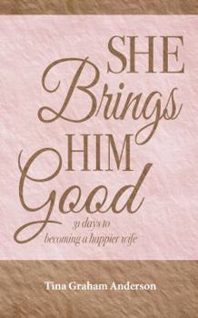 She Brings Him Good: 31 days to becoming a happier wife