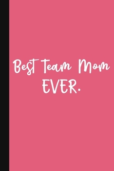 Best Team Mom Ever.: A Thank You Gift For Team Mom | Volunteer Coach Gifts | Cute Team Mom Gift Notebook | Pink