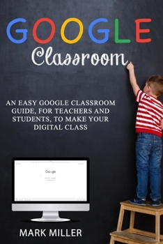 Paperback Google Classroom: An Easy Google Classroom Guide, For Teachers and Students, to Make Your Digital Class Book